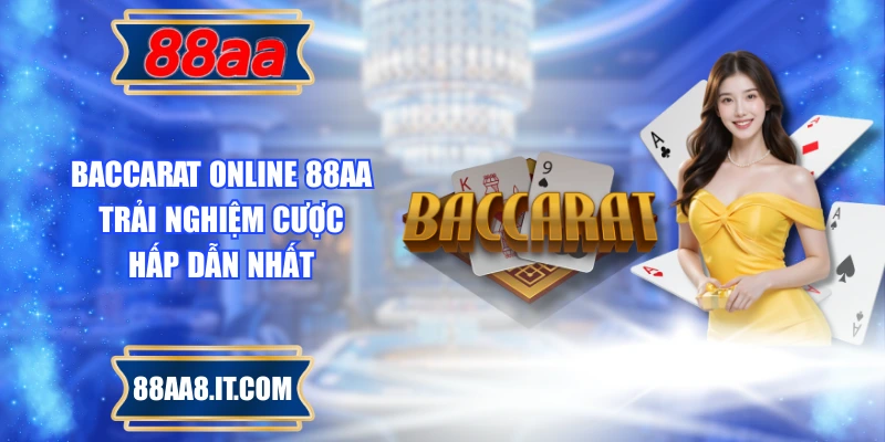 Baccarat Online 88AA – Trải Nghiệm Cược Hấp Dẫn Nhất