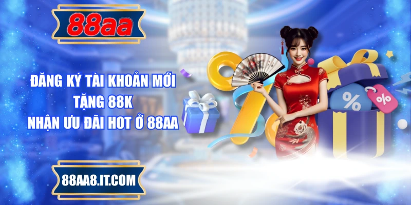 Đăng Ký Tài Khoản Mới Tặng 88K – Nhận Ưu Đãi Hot Ở 88AA