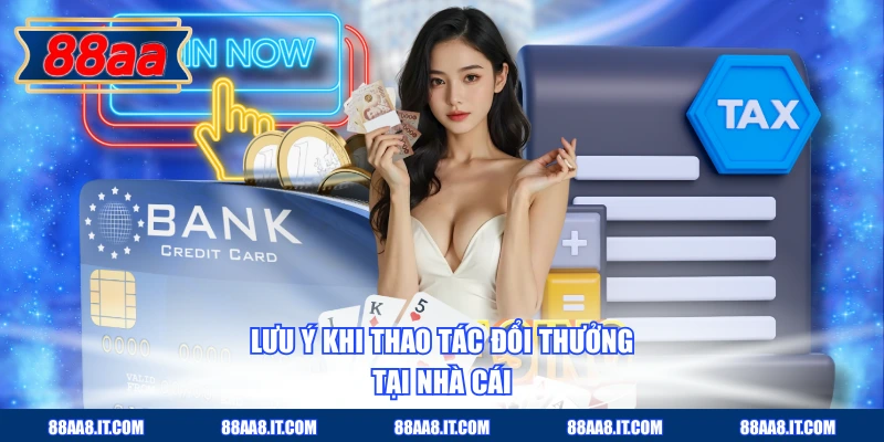 Lưu ý khi thao tác đổi thưởng tại nhà cái