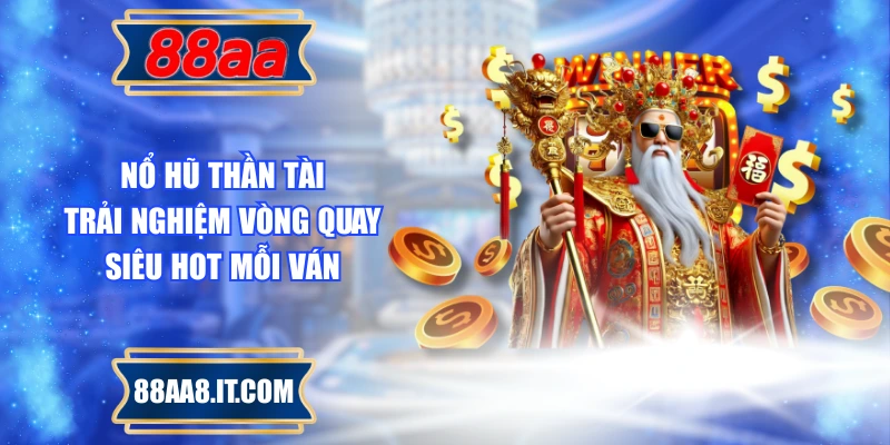 Nổ Hũ Thần Tài – Trải Nghiệm Vòng Quay Siêu Hot Mỗi Ván