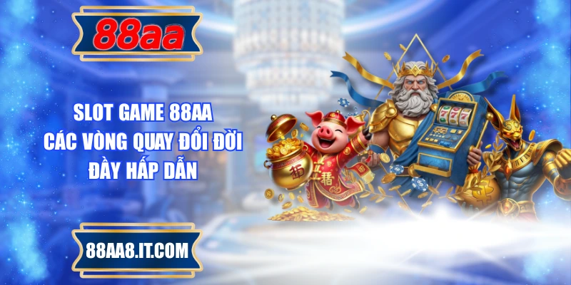 Slot Game 88AA – Các Vòng Quay Đổi Đời Đầy Hấp Dẫn