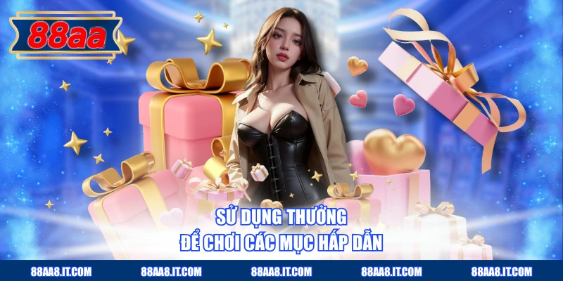 Sử dụng thưởng để chơi các mục hấp dẫn