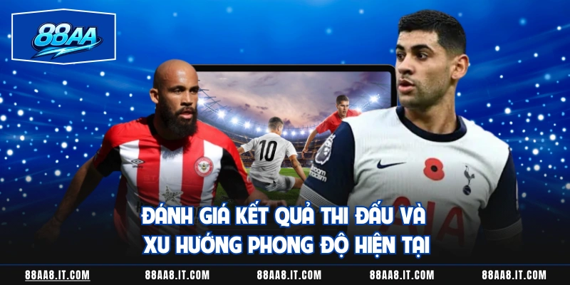 Đánh giá kết quả thi đấu và xu hướng phong độ hiện tại
